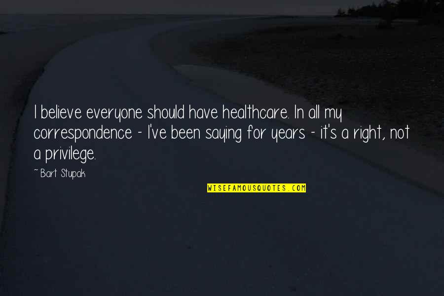 Pain Going Away Quotes By Bart Stupak: I believe everyone should have healthcare. In all