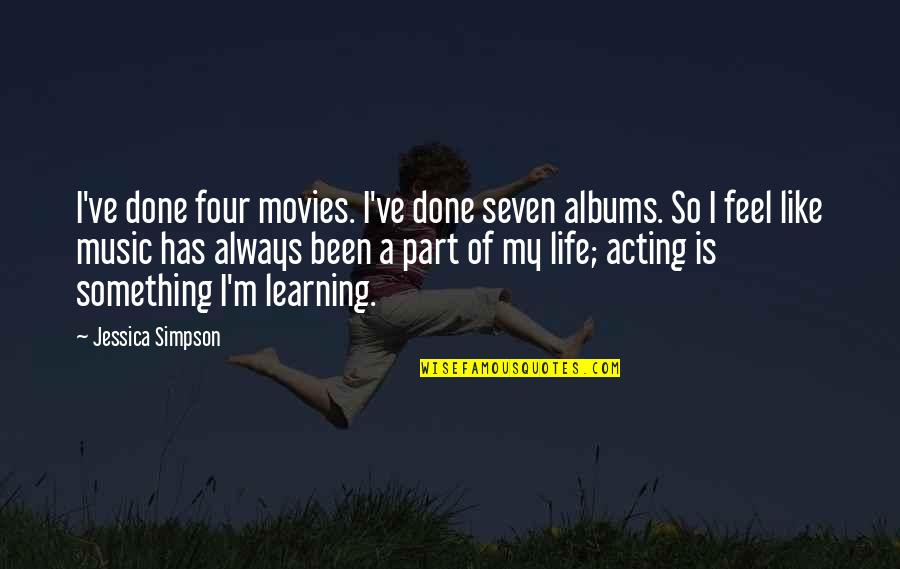 Pain Going Away Quotes By Jessica Simpson: I've done four movies. I've done seven albums.