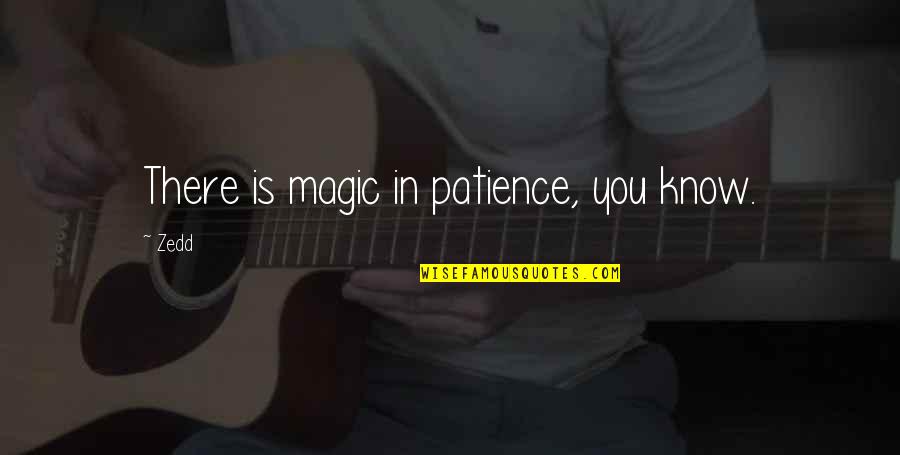 Pain Goodbye Broken Heart Quotes By Zedd: There is magic in patience, you know.