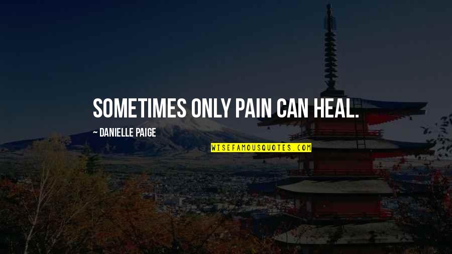 Pain Heal Quotes By Danielle Paige: Sometimes only pain can heal.