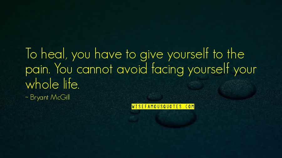 Pain Healing Quotes By Bryant McGill: To heal, you have to give yourself to