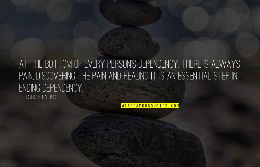 Pain Healing Quotes By Chris Prentiss: At the bottom of every person's dependency, there
