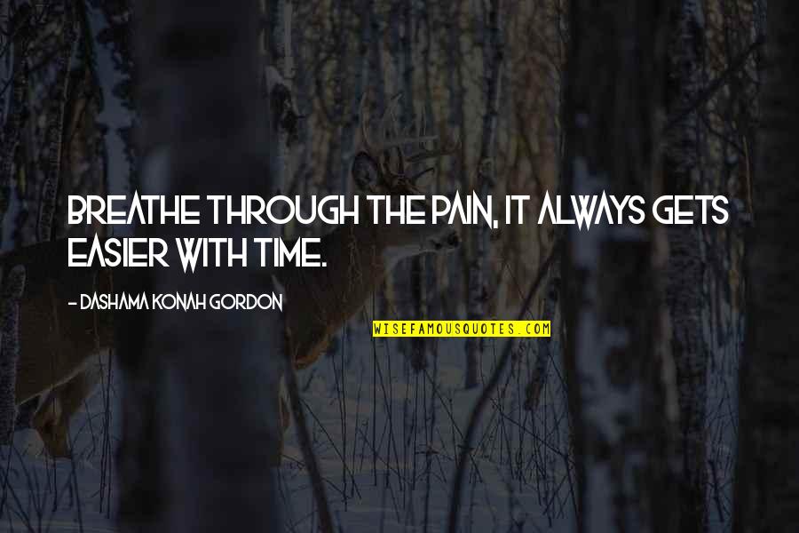 Pain Healing Quotes By Dashama Konah Gordon: Breathe Through the Pain, It Always Gets Easier