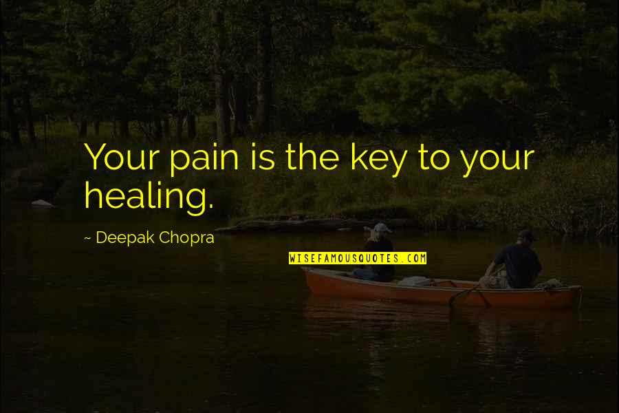 Pain Healing Quotes By Deepak Chopra: Your pain is the key to your healing.