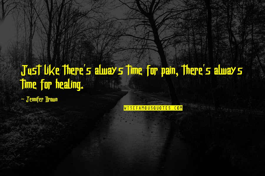 Pain Healing Quotes By Jennifer Brown: Just like there's always time for pain, there's
