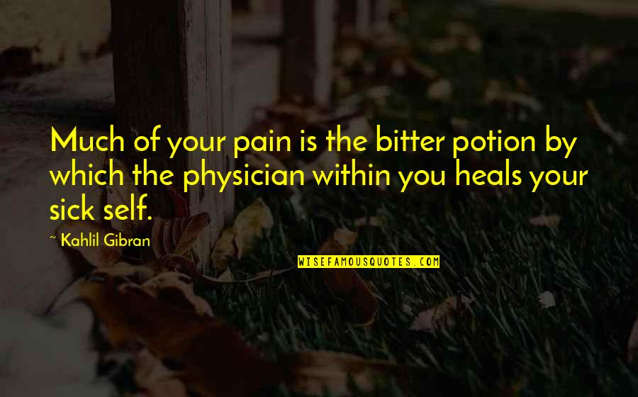 Pain Heals Quotes By Kahlil Gibran: Much of your pain is the bitter potion