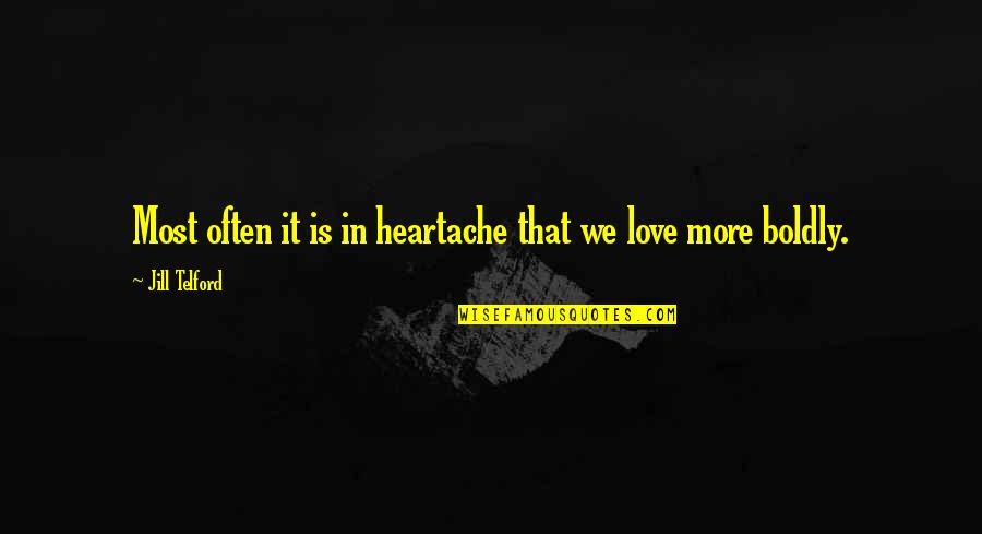 Pain Heartache Quotes By Jill Telford: Most often it is in heartache that we
