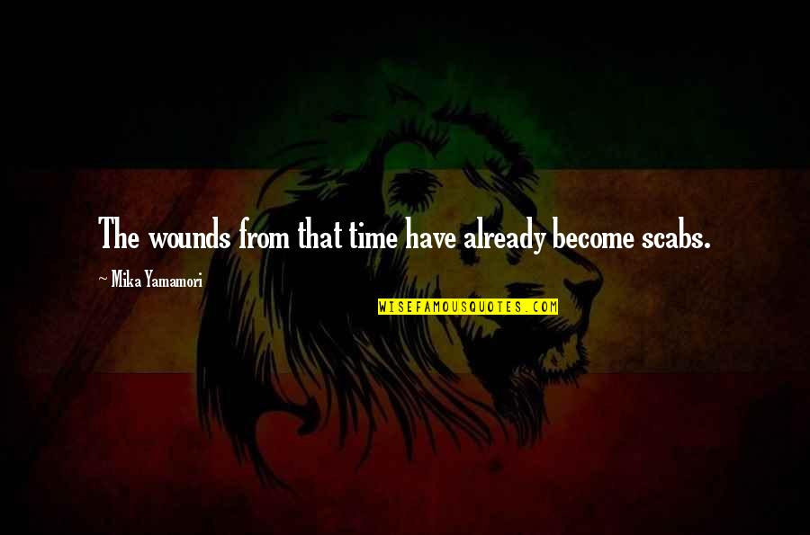Pain Heartache Quotes By Mika Yamamori: The wounds from that time have already become