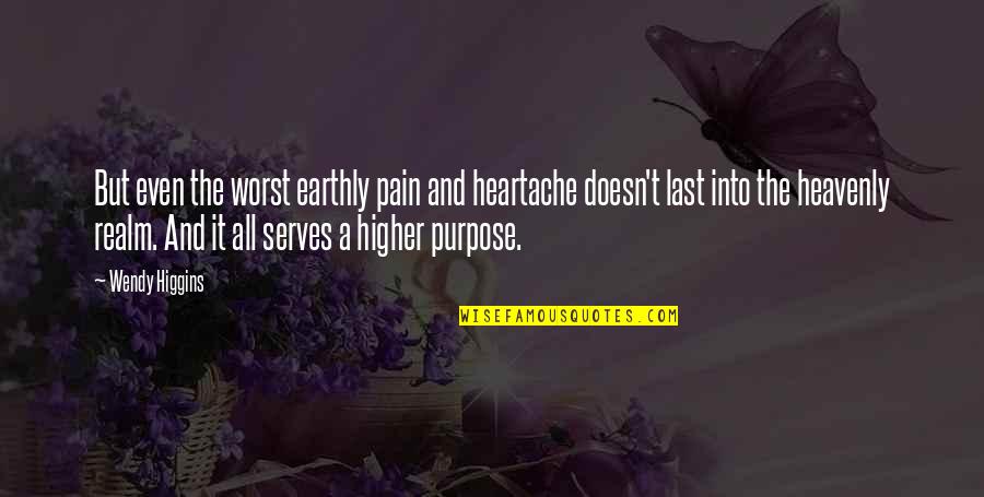 Pain Heartache Quotes By Wendy Higgins: But even the worst earthly pain and heartache