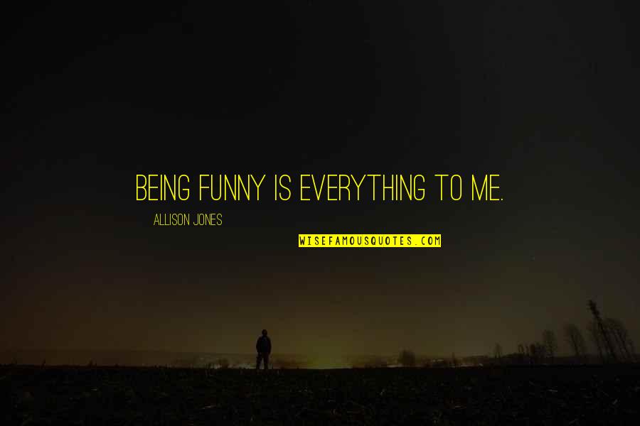 Pain Helps You Grow Quotes By Allison Jones: Being funny is everything to me.