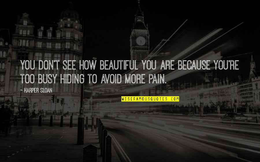 Pain Hiding Quotes By Harper Sloan: You don't see how beautiful you are because
