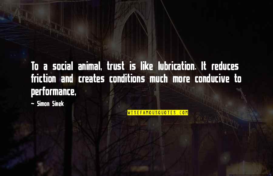 Pain Hurt Sadness And Loneliness Quotes By Simon Sinek: To a social animal, trust is like lubrication. Pain Hurt Sadness And Loneliness Quotes By Simon Sinek: To a social animal, trust is like lubrication.