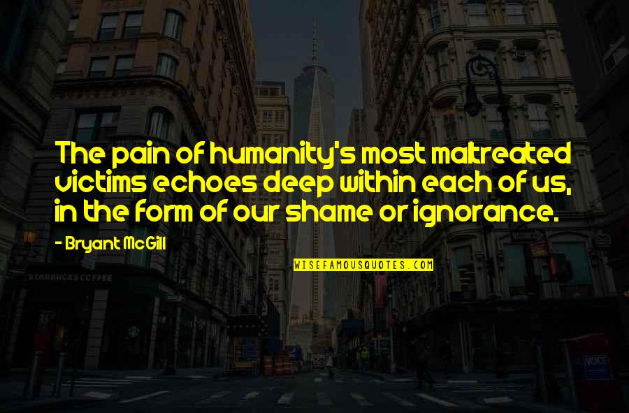 Pain Ignorance Quotes By Bryant McGill: The pain of humanity's most maltreated victims echoes