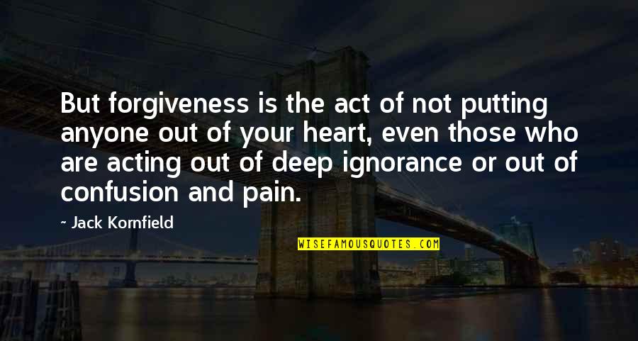 Pain Ignorance Quotes By Jack Kornfield: But forgiveness is the act of not putting