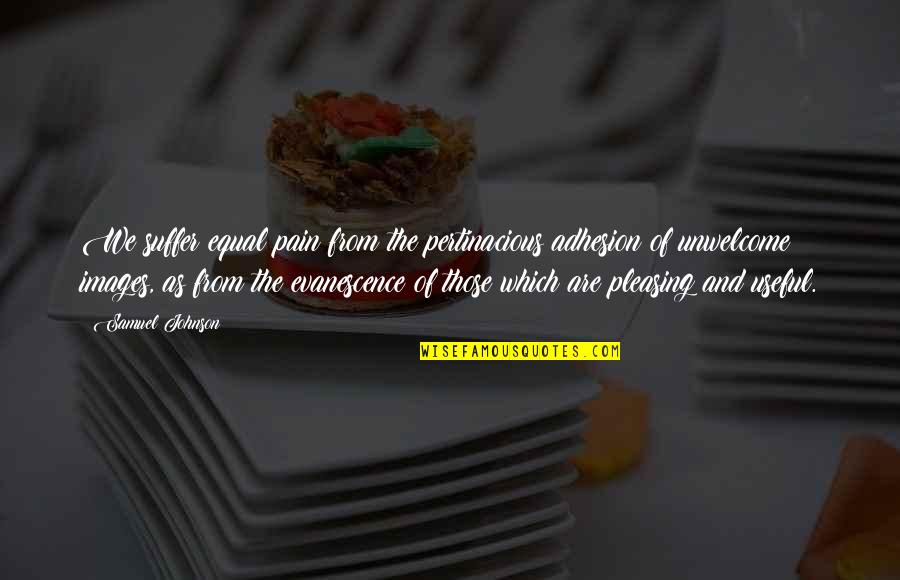 Pain Images And Quotes By Samuel Johnson: We suffer equal pain from the pertinacious adhesion