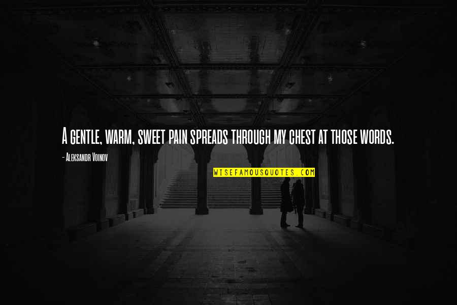 Pain In Chest Quotes By Aleksandr Voinov: A gentle, warm, sweet pain spreads through my Pain In Chest Quotes By Aleksandr Voinov: A gentle, warm, sweet pain spreads through my