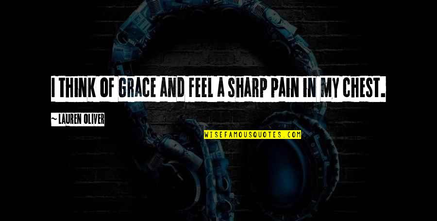 Pain In Chest Quotes By Lauren Oliver: I think of Grace and feel a sharp Pain In Chest Quotes By Lauren Oliver: I think of Grace and feel a sharp