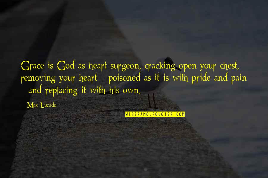 Pain In Chest Quotes By Max Lucado: Grace is God as heart surgeon, cracking open Pain In Chest Quotes By Max Lucado: Grace is God as heart surgeon, cracking open