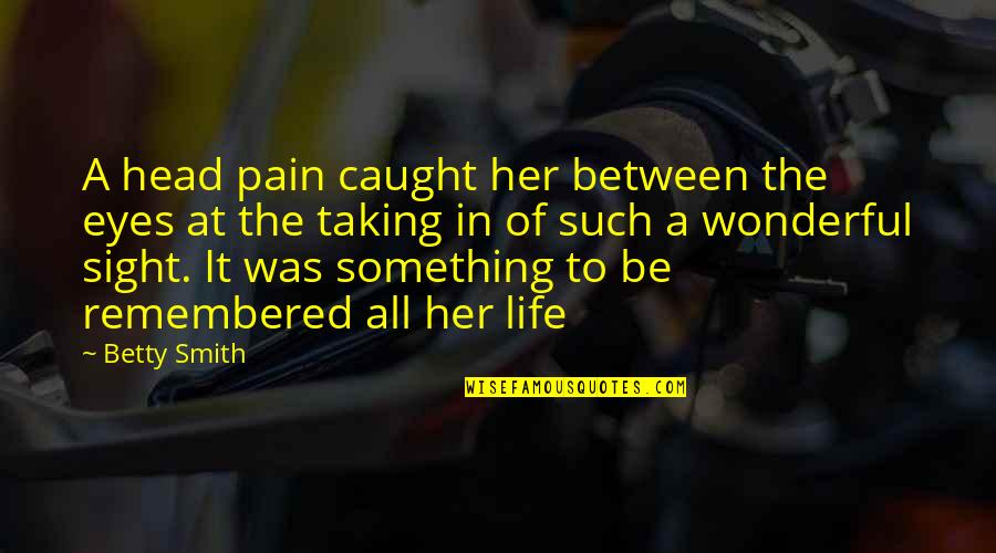 Pain In Her Eyes Quotes By Betty Smith: A head pain caught her between the eyes