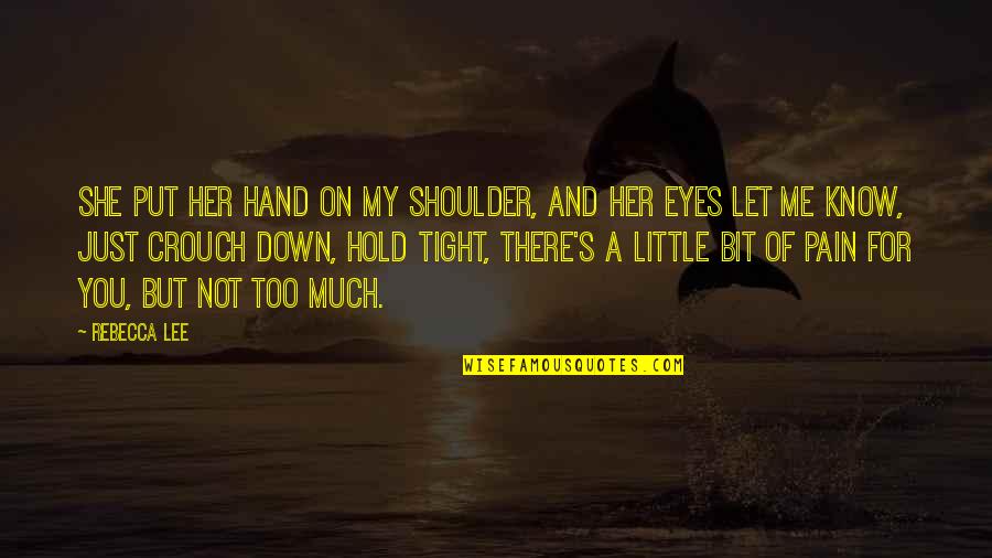 Pain In Her Eyes Quotes By Rebecca Lee: She put her hand on my shoulder, and