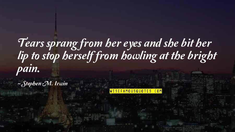 Pain In Her Eyes Quotes By Stephen M. Irwin: Tears sprang from her eyes and she bit