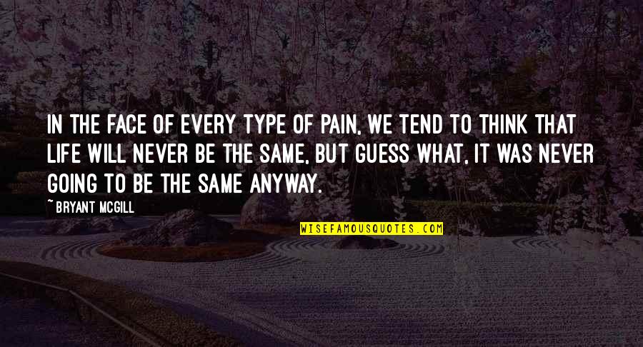 Pain In Life Quotes By Bryant McGill: In the face of every type of pain,