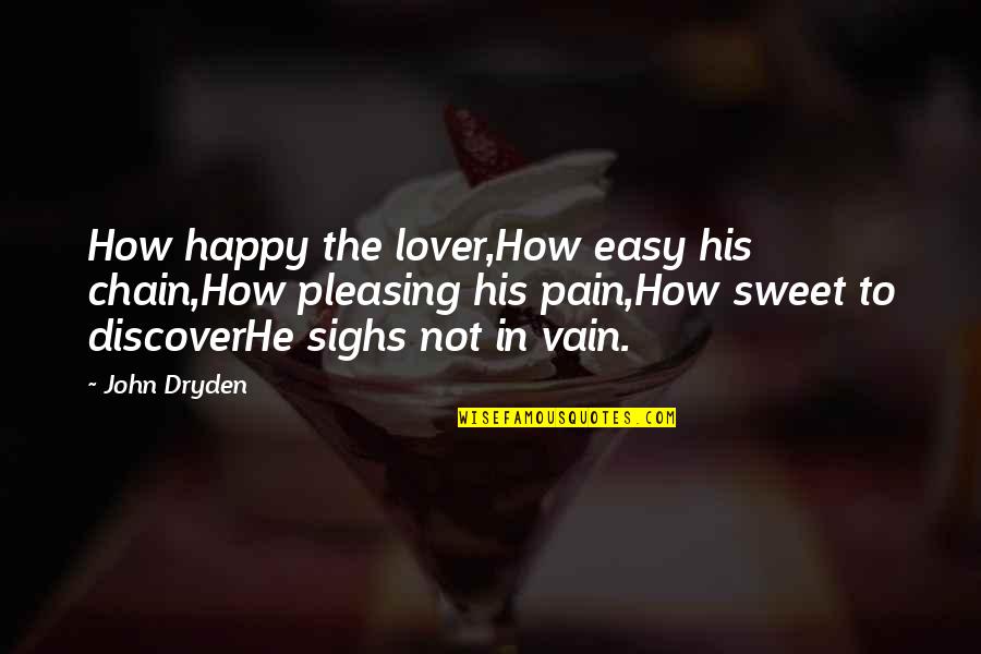 Pain In Life Quotes By John Dryden: How happy the lover,How easy his chain,How pleasing