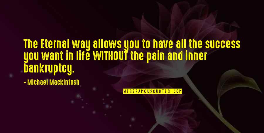 Pain In Life Quotes By Michael Mackintosh: The Eternal way allows you to have all