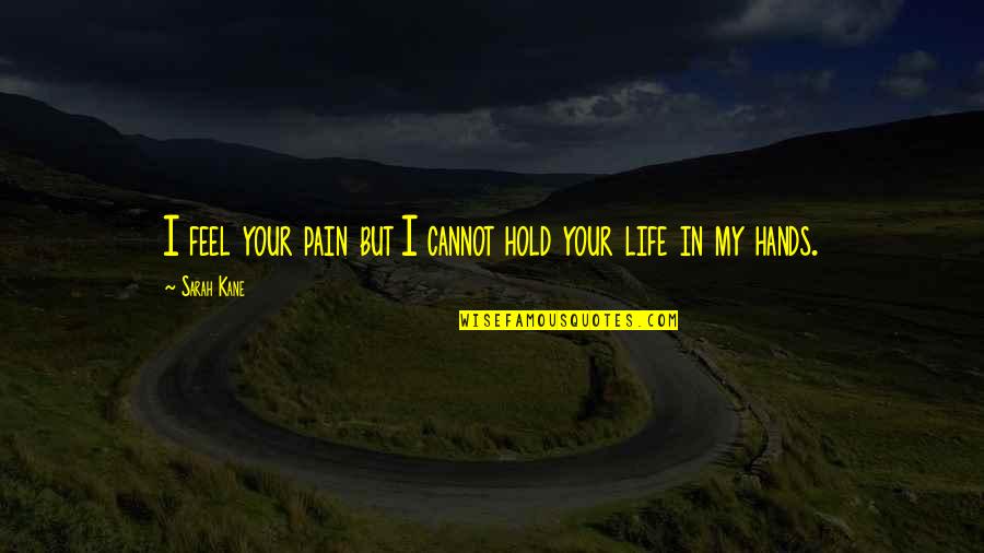 Pain In Life Quotes By Sarah Kane: I feel your pain but I cannot hold