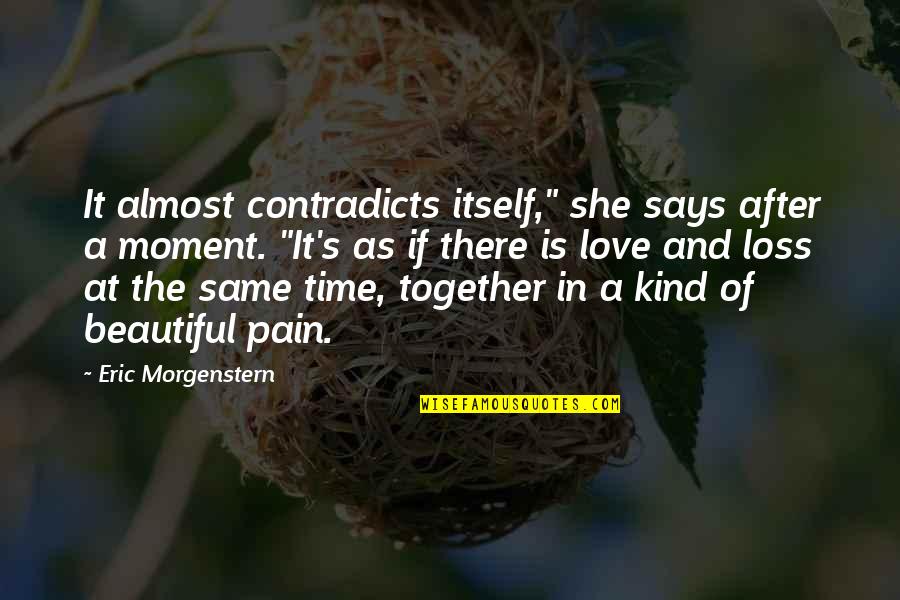 Pain In Love Quotes By Eric Morgenstern: It almost contradicts itself," she says after a