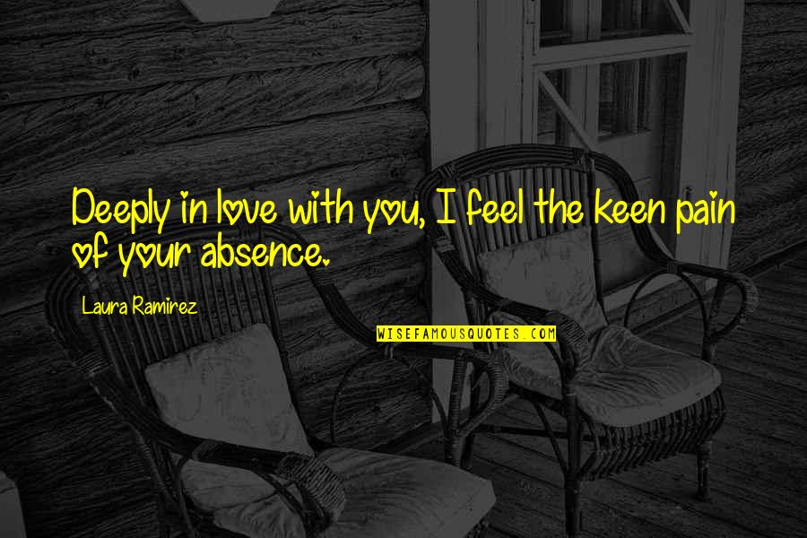 Pain In Love Quotes By Laura Ramirez: Deeply in love with you, I feel the