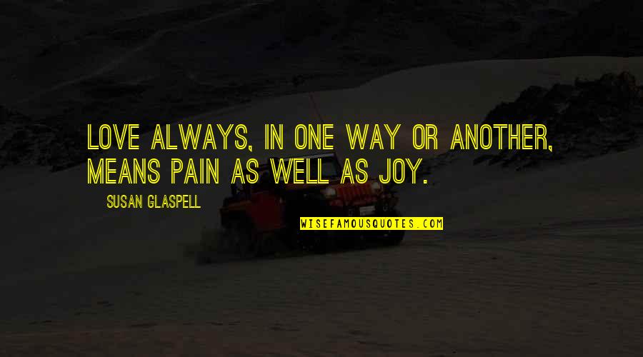 Pain In Love Quotes By Susan Glaspell: Love always, in one way or another, means