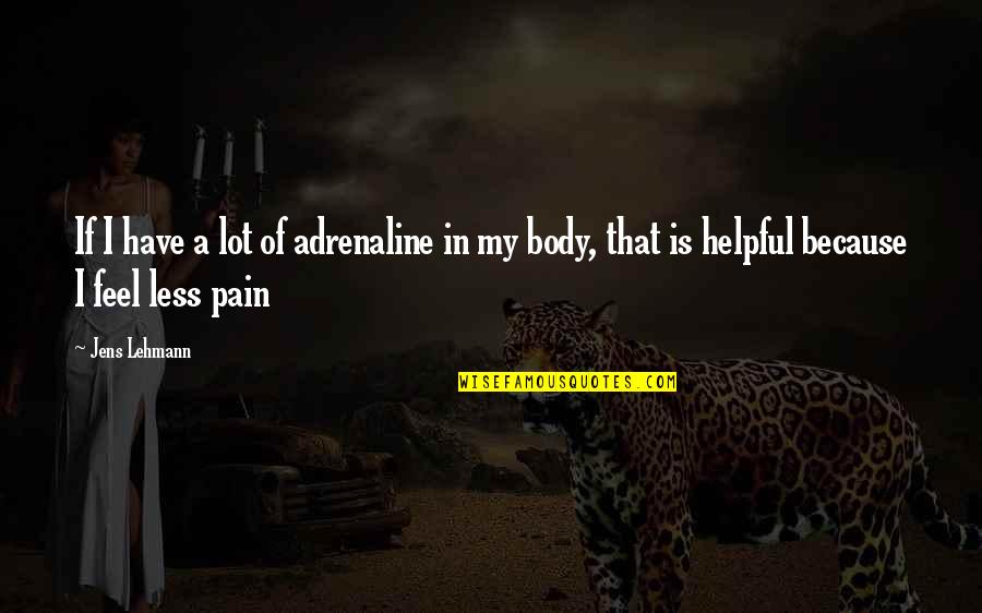 Pain In My Body Quotes By Jens Lehmann: If I have a lot of adrenaline in