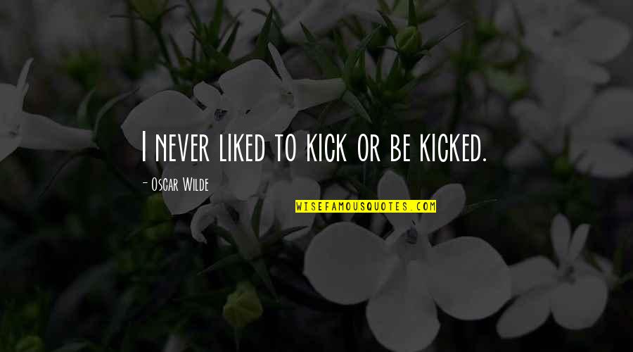 Pain In My Eye Quotes By Oscar Wilde: I never liked to kick or be kicked.