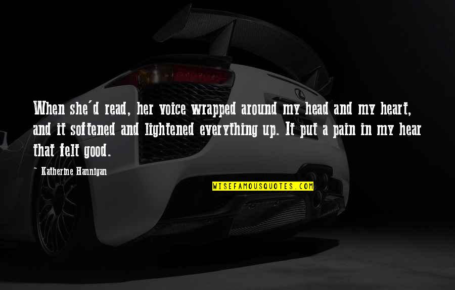 Pain In My Head Quotes By Katherine Hannigan: When she'd read, her voice wrapped around my Pain In My Head Quotes By Katherine Hannigan: When she'd read, her voice wrapped around my