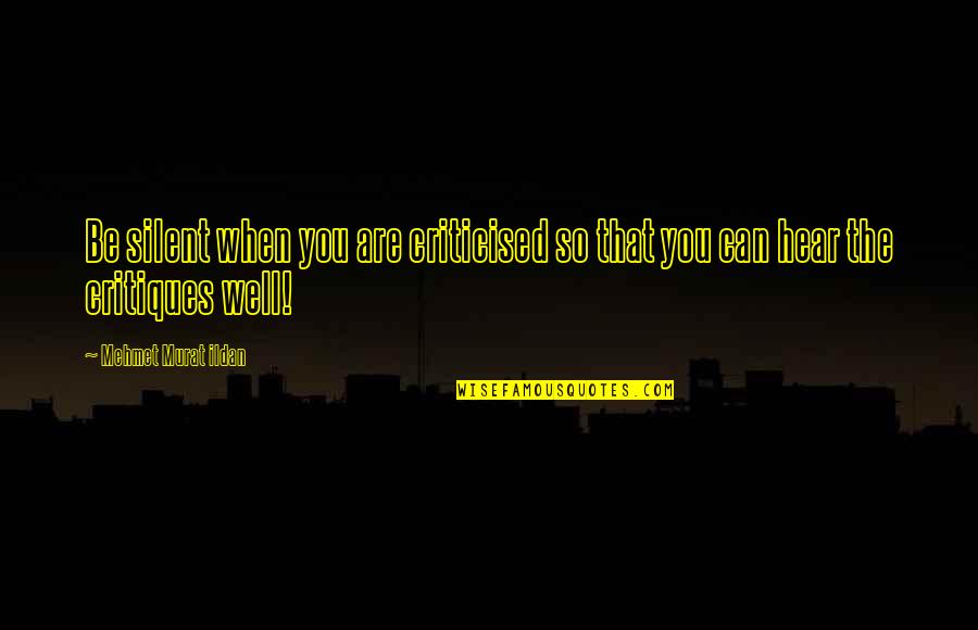 Pain In My Head Quotes By Mehmet Murat Ildan: Be silent when you are criticised so that Pain In My Head Quotes By Mehmet Murat Ildan: Be silent when you are criticised so that
