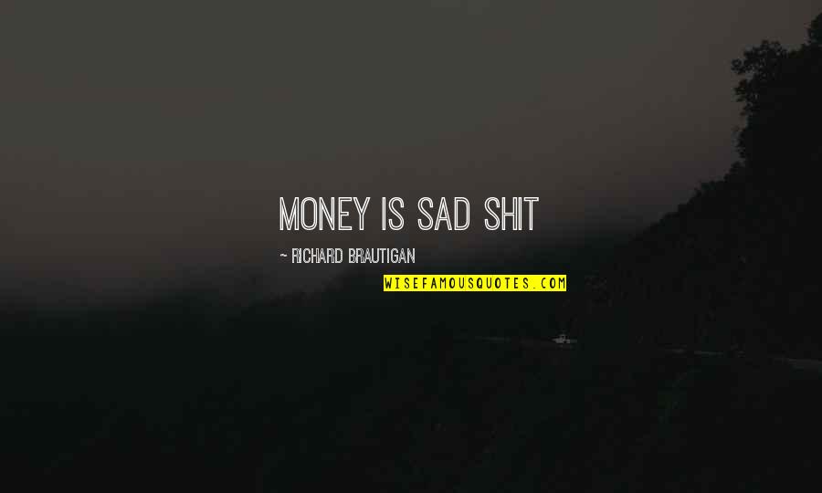 Pain In My Head Quotes By Richard Brautigan: Money is sad shit Pain In My Head Quotes By Richard Brautigan: Money is sad shit