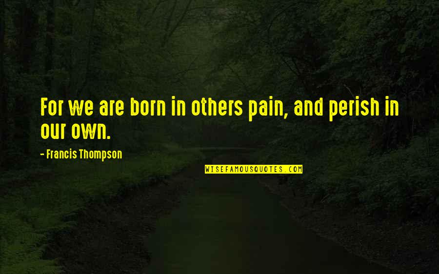 Pain In Others Quotes By Francis Thompson: For we are born in others pain, and