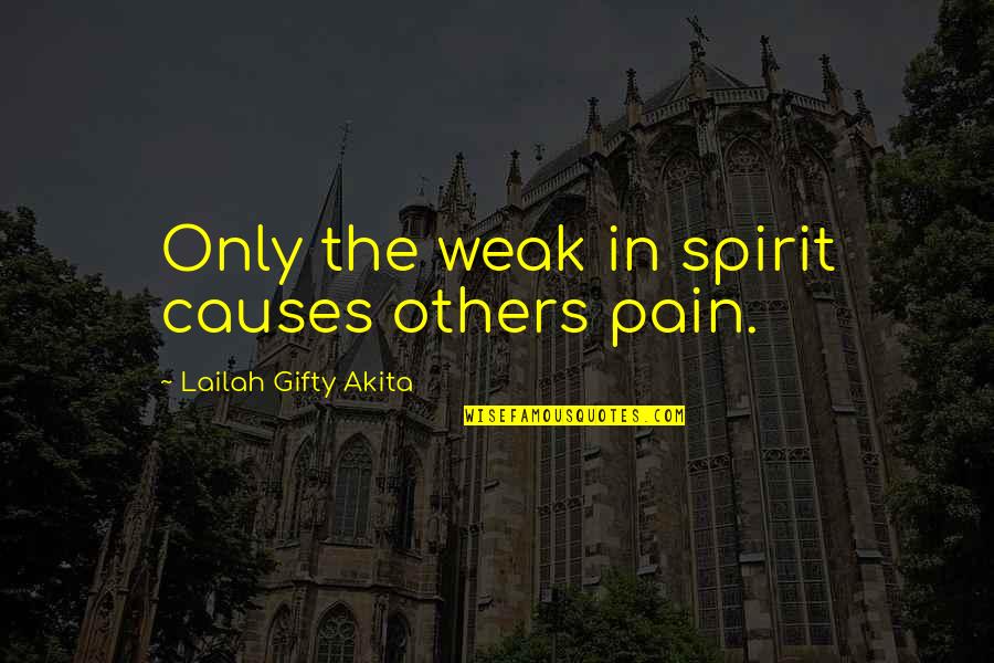 Pain In Others Quotes By Lailah Gifty Akita: Only the weak in spirit causes others pain.