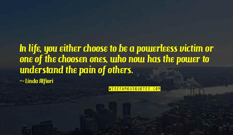 Pain In Others Quotes By Linda Alfiori: In life, you either choose to be a