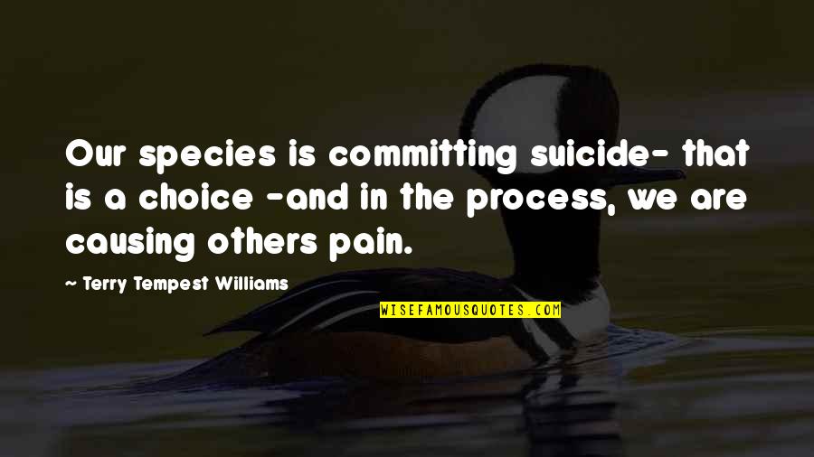 Pain In Others Quotes By Terry Tempest Williams: Our species is committing suicide- that is a