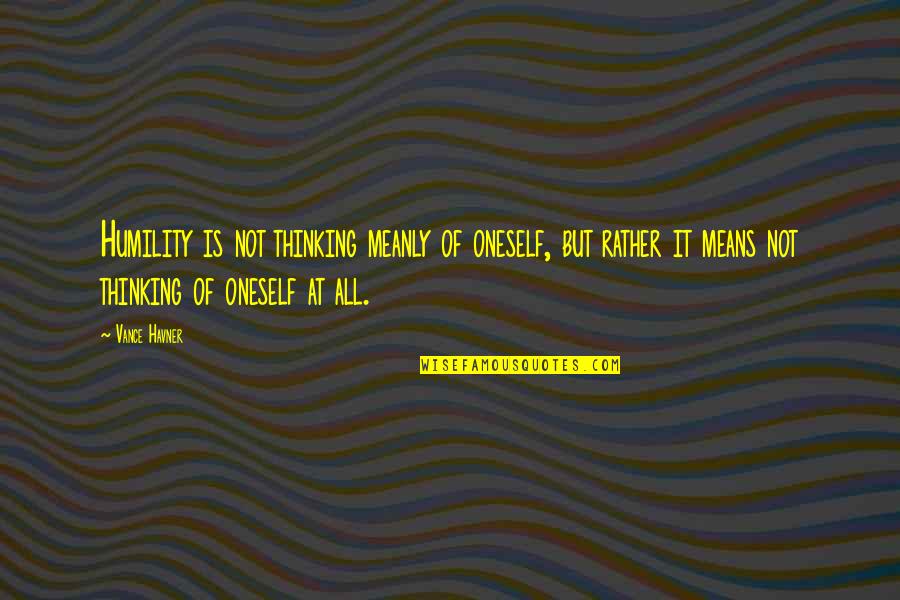 Pain In Teeth Quotes By Vance Havner: Humility is not thinking meanly of oneself, but