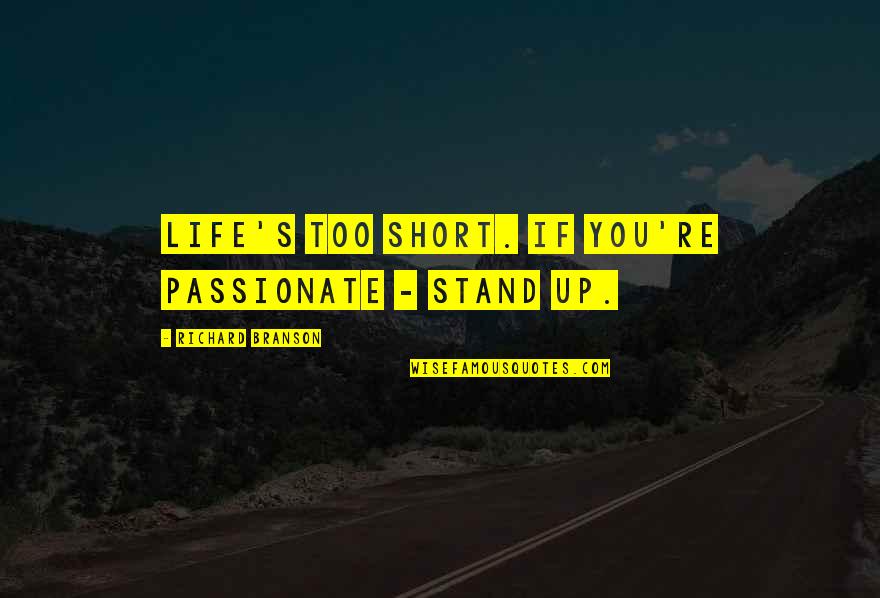 Pain In The Arse Quotes By Richard Branson: Life's too short. If you're passionate - stand Pain In The Arse Quotes By Richard Branson: Life's too short. If you're passionate - stand