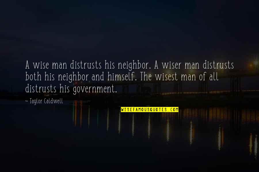 Pain In The Arse Quotes By Taylor Caldwell: A wise man distrusts his neighbor. A wiser Pain In The Arse Quotes By Taylor Caldwell: A wise man distrusts his neighbor. A wiser