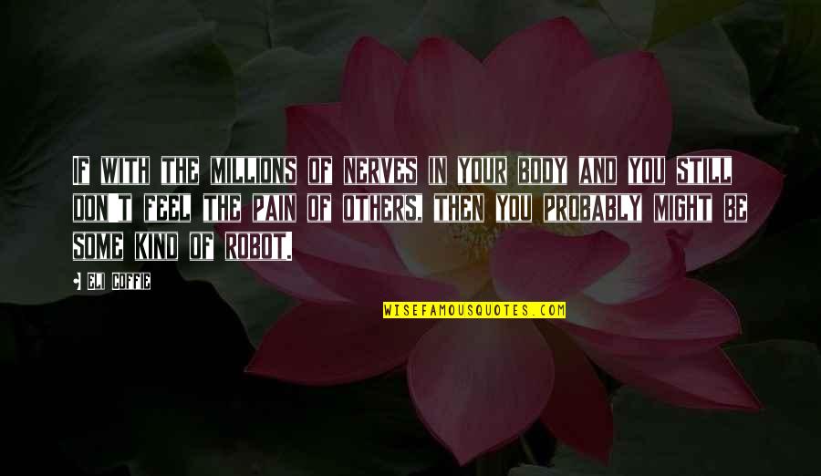 Pain In The Body Quotes By Eli Coffie: If with the millions of nerves in your Pain In The Body Quotes By Eli Coffie: If with the millions of nerves in your