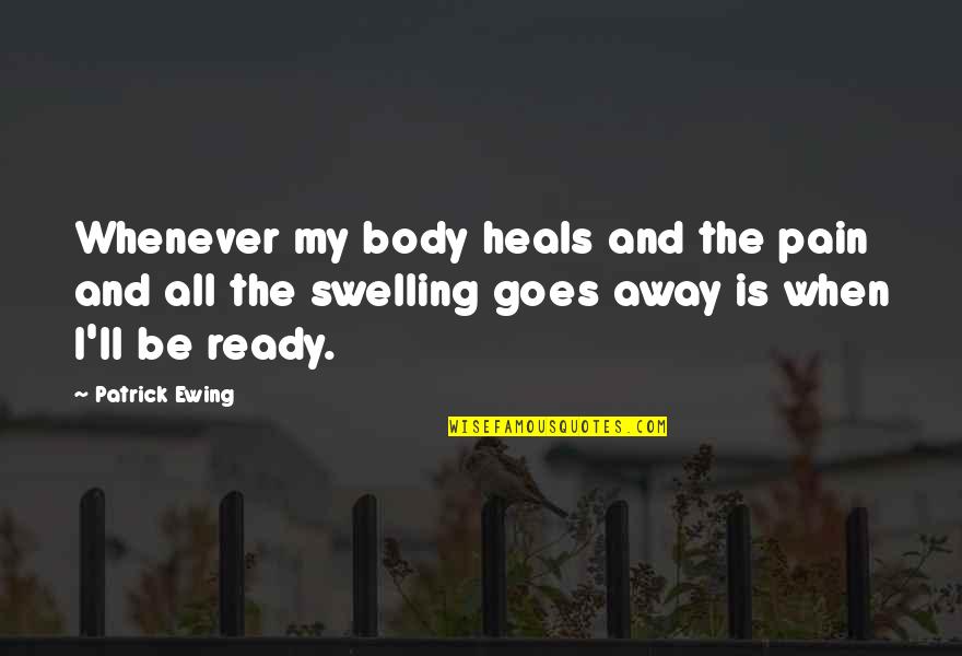 Pain In The Body Quotes By Patrick Ewing: Whenever my body heals and the pain and Pain In The Body Quotes By Patrick Ewing: Whenever my body heals and the pain and
