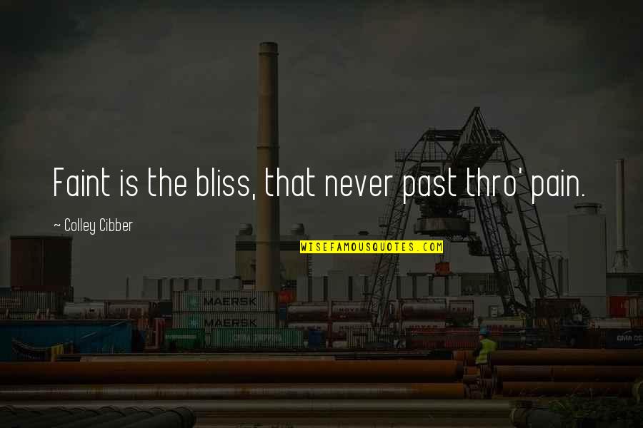 Pain In The Past Quotes By Colley Cibber: Faint is the bliss, that never past thro' Pain In The Past Quotes By Colley Cibber: Faint is the bliss, that never past thro'