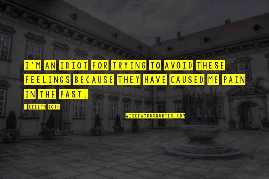 Pain In The Past Quotes By Kellyn Roth: I'm an idiot for trying to avoid these Pain In The Past Quotes By Kellyn Roth: I'm an idiot for trying to avoid these