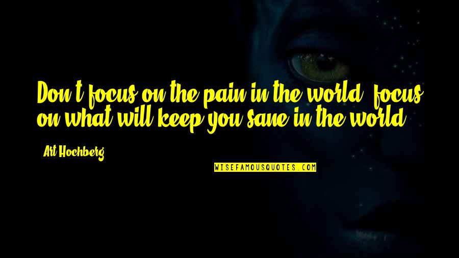 Pain In The World Quotes By Art Hochberg: Don't focus on the pain in the world,
