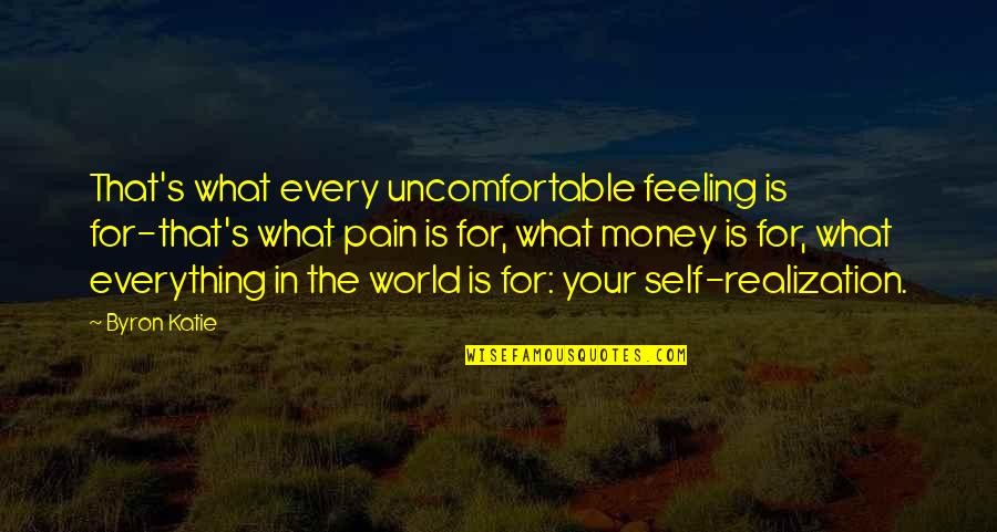 Pain In The World Quotes By Byron Katie: That's what every uncomfortable feeling is for-that's what